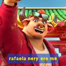 rafaela nery ero me